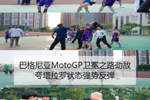 巴格尼亚MotoGP卫冕之路劲敌夸塔拉罗状态强势反弹
