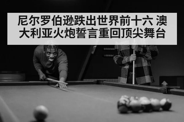 尼尔罗伯逊跌出世界前十六 澳大利亚火炮誓言重回顶尖舞台
